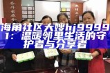 海角社区大嫂hj99991：温暖邻里生活的守护者与分享者