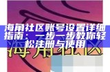 如何申请海角社区的用户账号，详细步骤和注意事项解析
