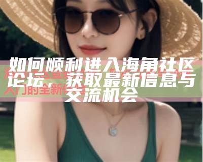 官方海角社区论坛，欢迎分享交流，共创美好网络家园！