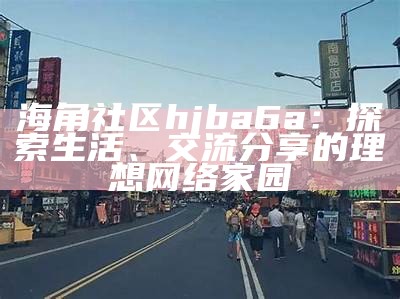 海角天涯网络社区：分享生活点滴与心灵感悟的平台