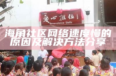 创建一个与海角社区相似的合规标题，可以考虑以下方案：

“探索海角社区的独特魅力与人文风情，共享生活新体验”