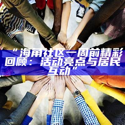 海角大道社区联系方式及相关信息查询指南