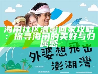 探索海角社社区的多元文化与交流平台，共同创造美好互动体验
