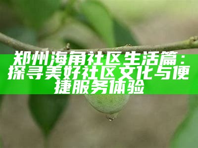 探索海角社区的彩塘魅力，感受多彩生活的独特风情