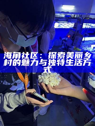 探索海角社区及其周边其他优秀社区的多样性与特色